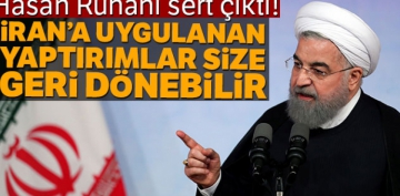Hasan Ruhani: 'ran'a uygulanan yaptrmlar, size geri dnebilir'