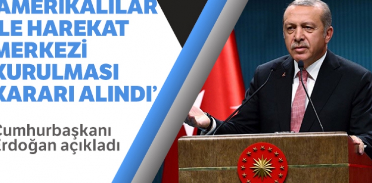 Cumhurbakan Erdoan: 'Amerikallar ile harekat merkezi kurulmas karar verildi'
